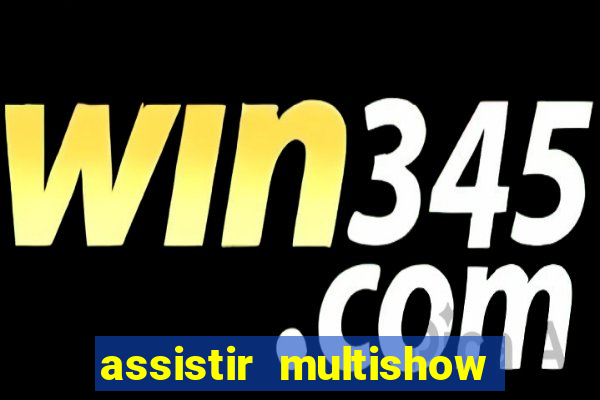 assistir multishow ao vivo online